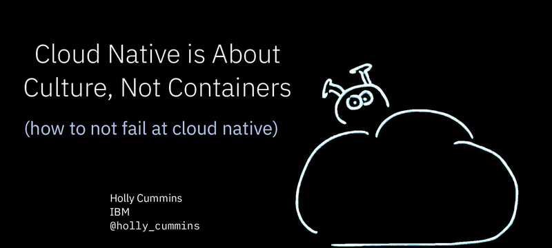 Cloud Native is about Culture, not Containers
