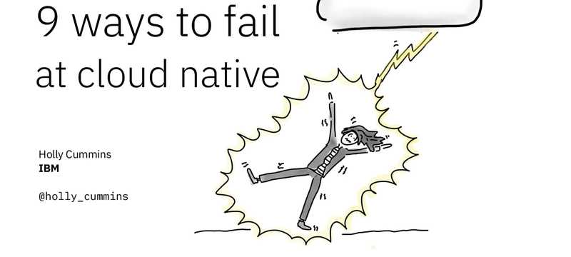 Nine Ways To Fail at Cloud Native