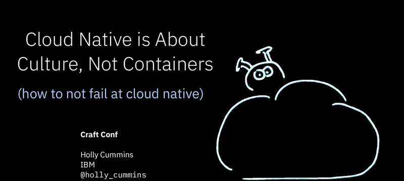 Cloud Native is about Culture, not Containers