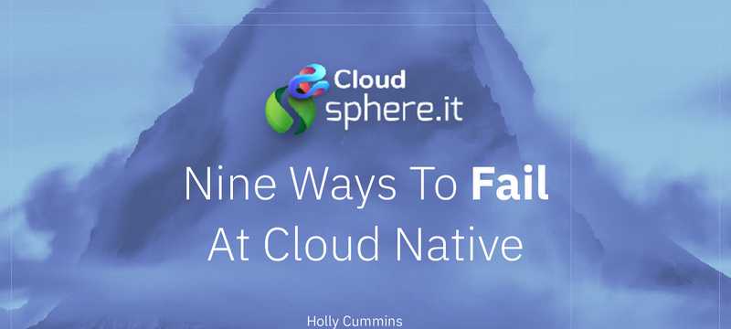 Nine Ways To Fail at Cloud Native