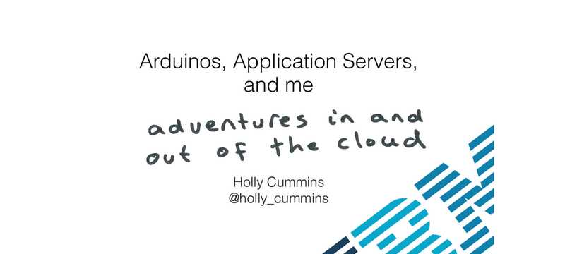 An Arduino, an Application, Server, and me - Adventures In and Out of the Cloud by Holly Cummins